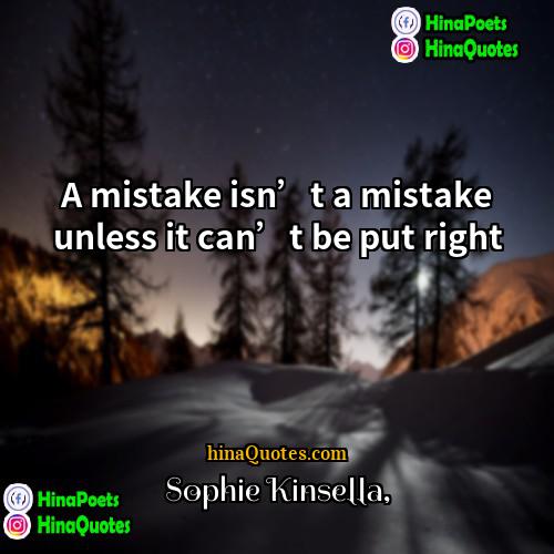 Sophie Kinsella Quotes | A mistake isn’t a mistake unless it